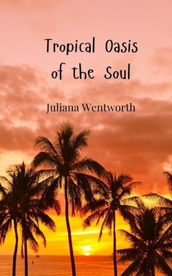 Tropical Oasis of the Soul by Wentworth, Juliana