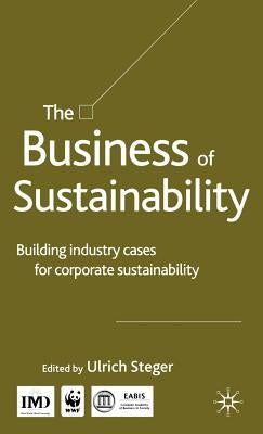 The Business of Sustainability: Building Industry Cases for Corporate Sustainability by Steger, U.
