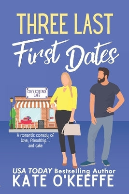 Three Last First Dates: A romantic comedy of love, friendship and even more cake by O'Keeffe, Kate