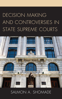 Decision Making and Controversies in State Supreme Courts by Shomade, Salmon A.