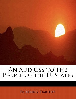 An Address to the People of the U. States by Timothy, Pickering