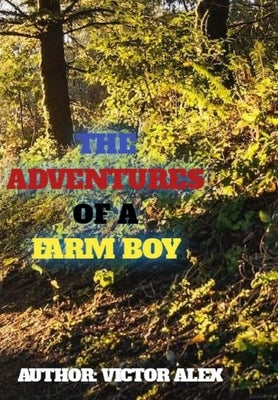 The Adventures of a Farm Boy by Alex, Victor