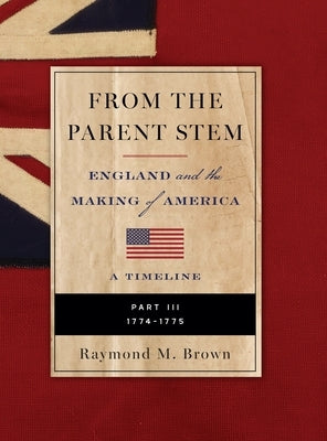 FROM THE PARENT STEM. England and the Making of America: Part III: 1774 - 1775 by Brown, Raymond M.