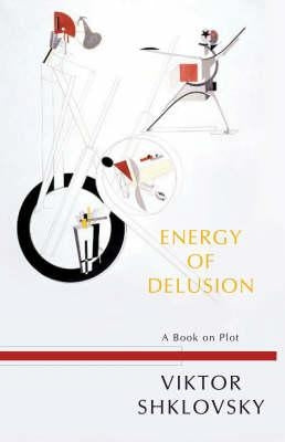 Energy of Delusion: A Book on Plot by Shklovsky, Viktor