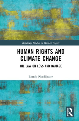 Human Rights and Climate Change: The Law on Loss and Damage by Nordlander, Linnéa