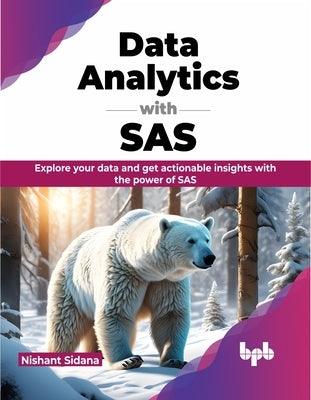Data Analytics with SAS: Explore Your Data and Get Actionable Insights with the Power of SAS by Sidana, Nishant