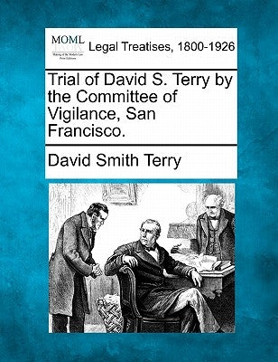 Trial of David S. Terry by the Committee of Vigilance, San Francisco. by Terry, David Smith