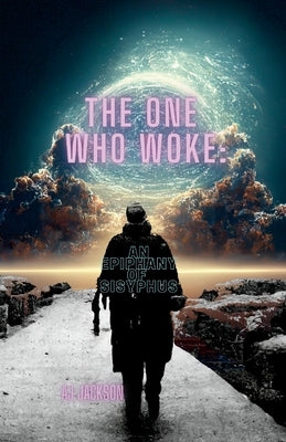 The One Who Woke Up: An Epiphany of Sisyphus by Jackson, Aj