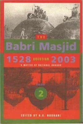 The Babri Masjid Question, 1528-2003: 'A Matter of National Honour' by Noorani, A.