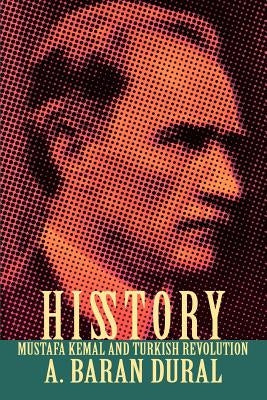 His Story: Mustafa Kemal and Turkish Revolution by Dural, A. Baran