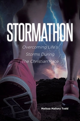 Stormathon: Overcoming Life's Storms During The Christian Race by Todd, Melissa Mallory