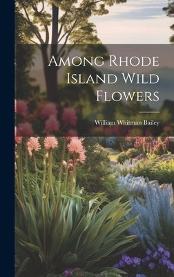 Among Rhode Island Wild Flowers by Bailey, William Whitman