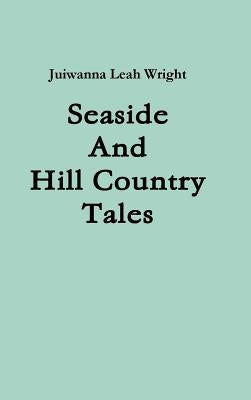 Seaside and Hill Country Tales by Wright, Juiwanna Leah