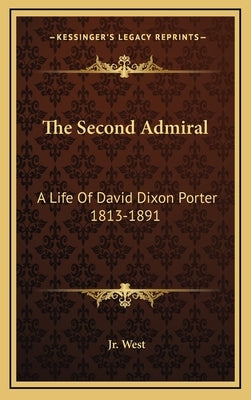 The Second Admiral: A Life Of David Dixon Porter 1813-1891 by West, Richard S., Jr.