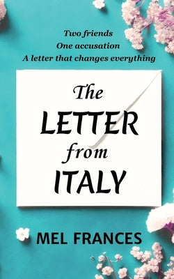 The Letter From Italy: Two friends, one accusation, a letter that changes everything by Frances, Mel