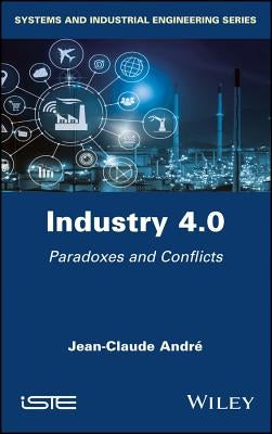Industry 4.0: Paradoxes and Conflicts by André, Jean-Claude