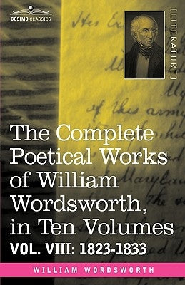 The Complete Poetical Works of William Wordsworth, in Ten Volumes - Vol. VIII: 1823-1833 by Wordsworth, William