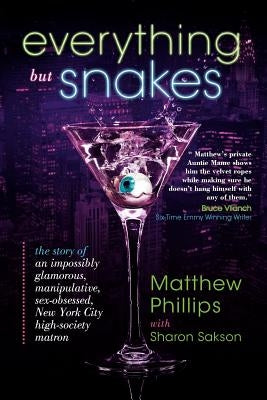 Everything But Snakes: The Story of an Impossibly Glamorous, Manipulative, Sex-Obsessed, New York City High-Society Matron by Phillips, Matthew