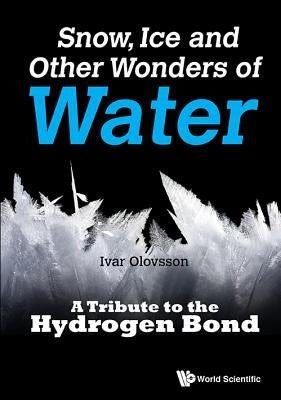 Snow, Ice and Other Wonders of Water: A Tribute to the Hydrogen Bond by Olovsson, Ivar