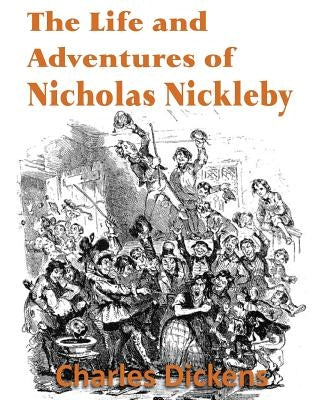 The Life and Adventures of Nicholas Nickleby by Dickens, Charles