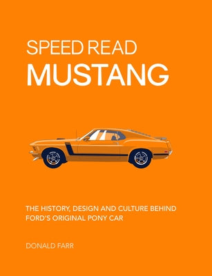 Speed Read Mustang: The History, Design and Culture Behind Ford's Original Pony Car by Farr, Donald