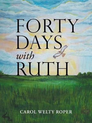 Forty Days with Ruth by Roper, Carol Welty
