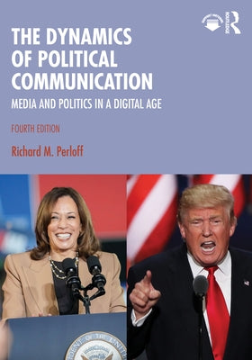 The Dynamics of Political Communication: Media and Politics in a Digital Age by Perloff, Richard M.