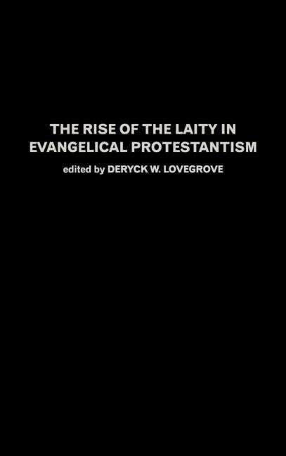 The Rise of the Laity in Evangelical Protestantism by Lovegrove, Deryck