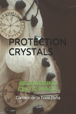 Protection Crystals: Recovering Celtic Magic by de la Torre Pena, Carmen