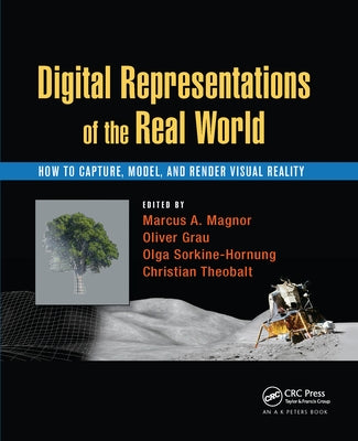 Digital Representations of the Real World: How to Capture, Model, and Render Visual Reality by Magnor, Marcus A.