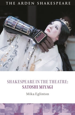 Shakespeare in the Theatre: Satoshi Miyagi by Eglinton, Mika