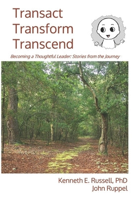 Transact Transform Transcend: Becoming a Thoughtful Leader: Stories from the Journey by Ruppel, John