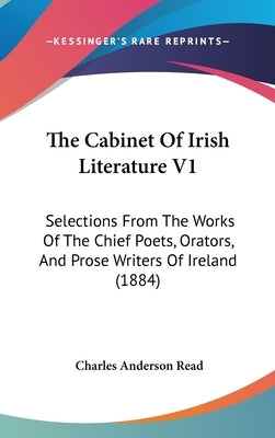 The Cabinet Of Irish Literature V1: Selections From The Works Of The Chief Poets, Orators, And Prose Writers Of Ireland (1884) by Read, Charles Anderson