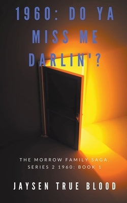 The Morrow Family Saga, Series 2: 1960s Book 1: Do You Miss Me Darlin'? by Blood, Jaysen True