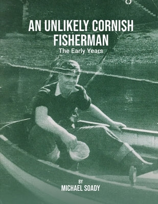 An Unlikely Cornish Fisherman-The Early Years by Soady, Michael