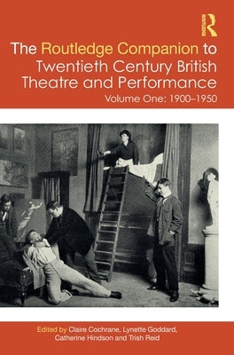The Routledge Companion to Twentieth Century British Theatre and Performance: Volume One: 1900-1950 by Cochrane, Claire