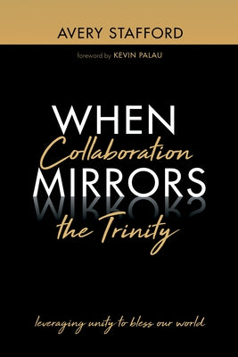 When Collaboration Mirrors the Trinity by Stafford, Avery