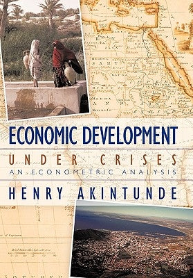 Economic Development under Crises: An Econometric Analysis by Akintunde, Henry