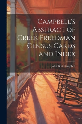 Campbell's Abstract of Creek Freedman Census Cards and Index by Campbell, John Bert