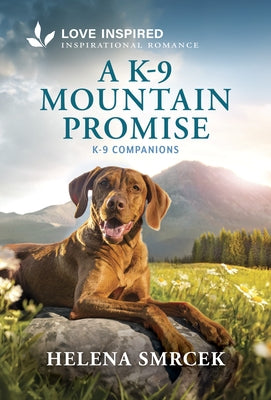 A K-9 Mountain Promise: An Uplifting Inspirational Romance by Smrcek, Helena
