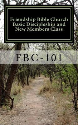 Friendship Bible Church Basic Discipleship and New Members Class by Johnson, William E.
