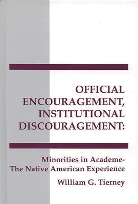 Official Encouragement, Institutional Discouragement: Minorities in Academe-The Native American Experience by Tierney, William G.