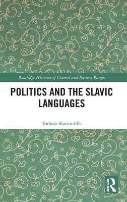 Politics and the Slavic Languages by Kamusella, Tomasz