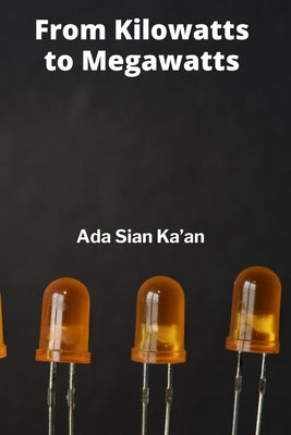 From Kilowatts to Megawatts: The Technological Advancement in Electrical Generation, A Case Study by Sian Ka'an, Ada