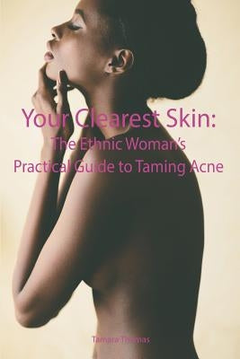 Your Clearest Skin: The Ethnic Woman's Practical Guide to Taming Acne by Thomas, Tamara