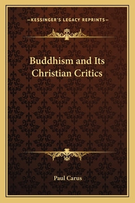 Buddhism and Its Christian Critics by Carus, Paul