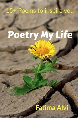 Poetry My Life: 15 +poems to inspire you by Alvi, Fatima
