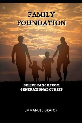 FAMILY Foundations: Deliverance From Generational Curses by Okafor, Emmanuel