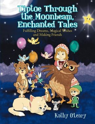Tiptoe Through the Moonbeam, Enchanted Tales: Fulfilling Dreams, Magical Wishes and Making Friends by O'Leary, Kathy