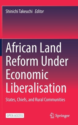 African Land Reform Under Economic Liberalisation: States, Chiefs, and Rural Communities by Takeuchi, Shinichi